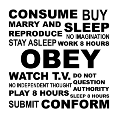 Obey Consume Reproduce Work 8 hours Sleep 8 hours Play 8 hours